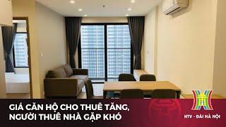 Giá căn hộ cho thuê tăng, người thuê nhà gặp khó | Tin tức mới nhất hôm nay