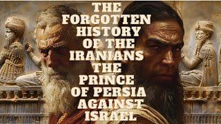 THE FORGOTTEN HISTORY OF IRAN ACCORDING TO THE BIBLE: THE PRINCE OF PERSIA AGAINST ISRAEL