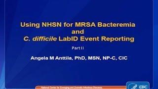 MRSA Bacteremia and CDI LabID Event Reporting with Case Studies (Part II)