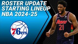 PHILADELPHIA 7ERS ROSTER UPDATE | POSSIBLE STARTING LINEUP 2024-2025