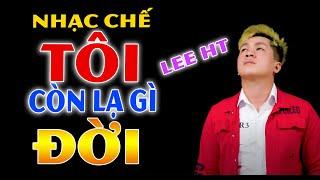 TÔI CÒN LẠ GÌ ĐỜI - LEE HT [ NHẠC CHẾ ĐỜI ] CỰC KỲ THẤM