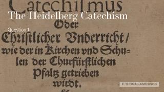 The Heidelberg Catechism: Question 1 - What is thy only comfort in life and in death?