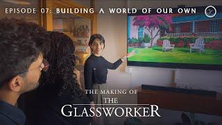 The Making of The Glassworker | Episode 07: Building a World of Our Own