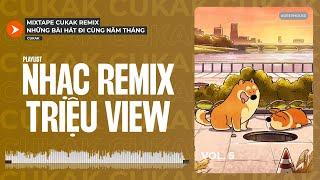 Playlist Nhạc Remix Triệu View TikTok Đi Cùng Năm Tháng Của Cukak