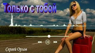 Только с тобой  -  Сергей Орлов