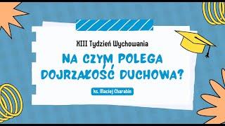 XIII Tydzień Wychowania - Na czym polega dojrzałość duchowa? #3