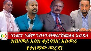 ሠመራ እስከ ቀይባህር አስመራ የተሰማው መረጃ!"ጎንደር ጎጃም ድረስ ገብተንላቸዋል"ሽመልስ አብዲሳ