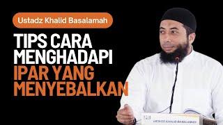 Tips Cara Menghadapi Ipar yang Menyebalkan - Ustadz Khalid Basalamah