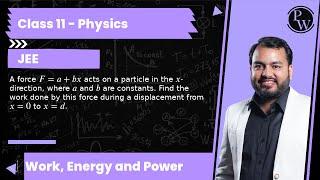 A force F=a+b x acts on a particle in the x-direction, where a and b are constants. Find the work...