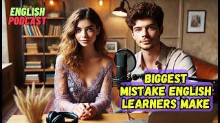 Learn English: Biggest Mistake English Learners Make | English Speaking Practice | Podcast English