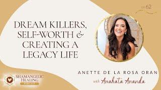 Dream Killers, Self-Worth & Creating A Legacy Life with Anette De La Rosa Oran