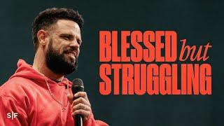 I'm Blessed, But Why Am I Still Struggling? | Steven Furtick