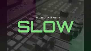 SLOW : NOSU KUMAR