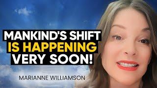 THE SHIFT is NEAR: MANKIND'S CHANGE is HAPPENING SOON! | Marianne Williamson