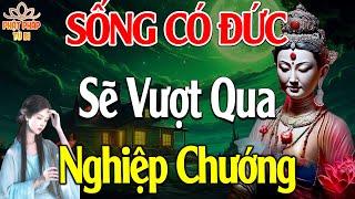 Lời Phật Dạy Sống Có ĐỨC Sẽ Vượt Tất Cả NGHIỆP CHƯỚNG  - Phật Pháp Từ Bi