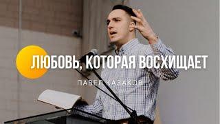 Сессия "Любовь, которая восхищает" | Павел Казаков | Молодежная конференция UPDATE | 2022 год