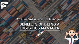 Why Become a Logistics Manager? Benefits of Being a Logistics Manager