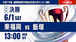 【福岡IH 2025】決勝 東福岡 vs 飯塚  令和7年度 福岡県高等学校総合体育大会サッカー競技大会