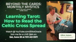 How to Read the Celtic Cross Tarot Spread | Beyond the Cards: Monthly Mystics, Elliot Adam June2024