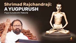 Shrimad Rajchandraji: A Yugpurush | Pujya Gurudevshri Rakeshji