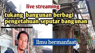 live streaming Tukang bangunan  berbagi pengetahuan bangunan lengkap
