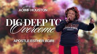 Dig Deep to Overcome! | Apostle Esther Agiri | AOIMF Houston