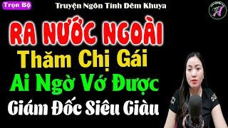 Ra nước ngoài thăm chị gái gặp sự cố ai ngờ vớ được giám đốc siêu giàu - Truyện ngôn tình đêm khuya