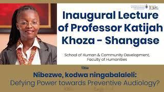 Inaugural Lecture : Katijah Khoza-Shangase - Speech Pathology and Audiology