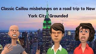 Classic Caillou misbehaves on a road trip to New York City/Grounded S1 E24