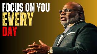 FOCUS ON YOU EVERY DAY | T.D.JAKES | MOTIVATIONAL SPEECH