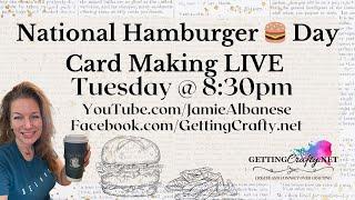National Hamburger  Day Card Making LIVE  Tuesdays 8:30pm EST