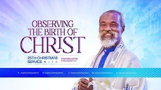 OBSERVING THE BIRTH OF CHRIST WITH STEPHEN ADOM KEYI - DUAH PT 1 || 25TH DECEMBER 2024 ||