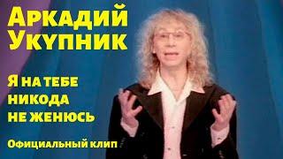 Аркадий Укупник - Я на тебе никогда не женюсь | Официальный клип