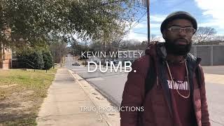 DUMB. Kevin Wesley