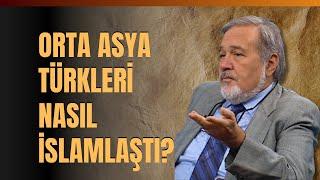 Orta Asya Türkleri Nasıl İslamlaştı? İlber Ortaylı Anlattı