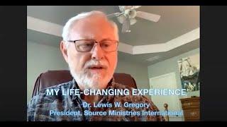 MY LIFE-CHANGING EXPERIENCE - Dr. Lewis W. Gregory, President Source Ministries International