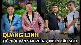 Quang Linh từ chối bán sầu riêng, nói 1 câu sốc!