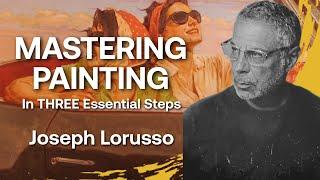 How to Master Painting in THREE Essential Steps with Joseph Lorusso