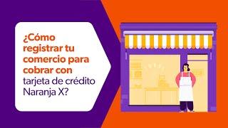 ¿Cómo registrar tu comercio para cobrar con tarjeta de crédito Naranja X?