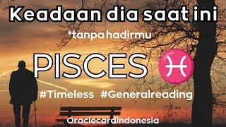 PISCES  YANG TERJADI PADA DIA ️ SAAT SUDAH TIDAK LAGI BERSAMA KAMU ️  #timeless #generalreading