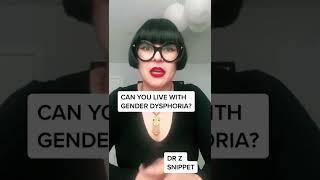 Can you live long term with Gender dysphoria?