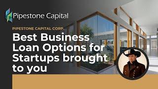 Best Business Loan Options for Startups brought to you by Pipestone Capital Corp.