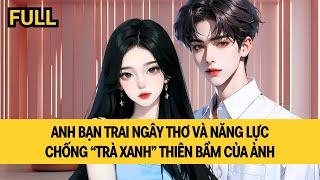 [FULL REVIEW] ANH BẠN TRAI NGÂY THƠ CÓ NĂNG LỰC CHỐNG “TRÀ XANH” THIÊN BẨM