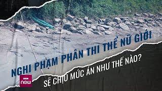 Nghi phạm trong vụ phân thi thể ở Hà Nội sẽ chịu mức án như thế nào?| VTC Now