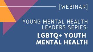 Young Mental Health Leaders Series: LGBTQ+ Youth Mental Health