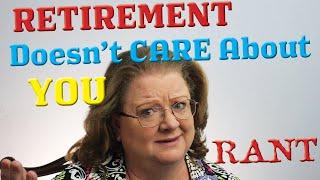 Retirement Doesn't CARE about YOU! : A Rant Video on the Reality of Retirement
