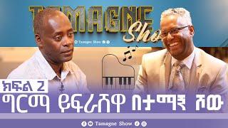 @TamagneShow with Girma Yifrashewa Part 2 | ታማኝ ሾው ከግርማ ይፍራሸዋ ጋር ክፍል 2 [ Tamagne Show ]