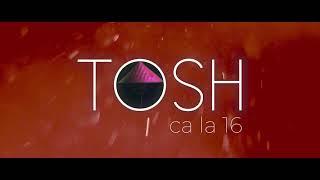 Tosh - ca la 16