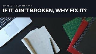 If it ain't broken, why fix it?!? Microsoft patching 101