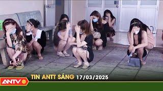 Tin tức an ninh trật tự nóng, thời sự Việt Nam mới nhất 24h sáng 17/3 | ANTV